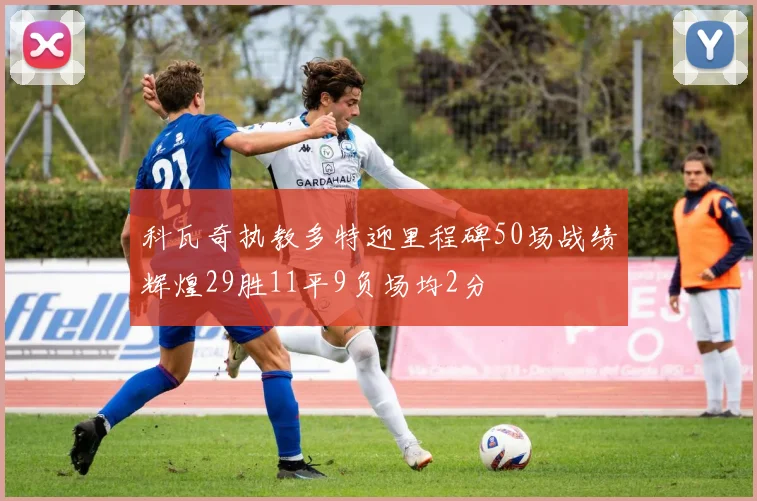 科瓦奇执教多特迎里程碑50场战绩辉煌29胜11平9负场均2分